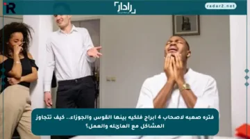 فترة صعبة لأصحاب 4 أبراج فلكية بينها القوس والجوزاء.. كيف تتجاوز المشاكل مع العائلة والعمل؟